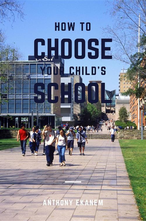 Cover of the book How to Choose Your Child's School by Anthony Udo Ekanem, Anthony Ekanem
