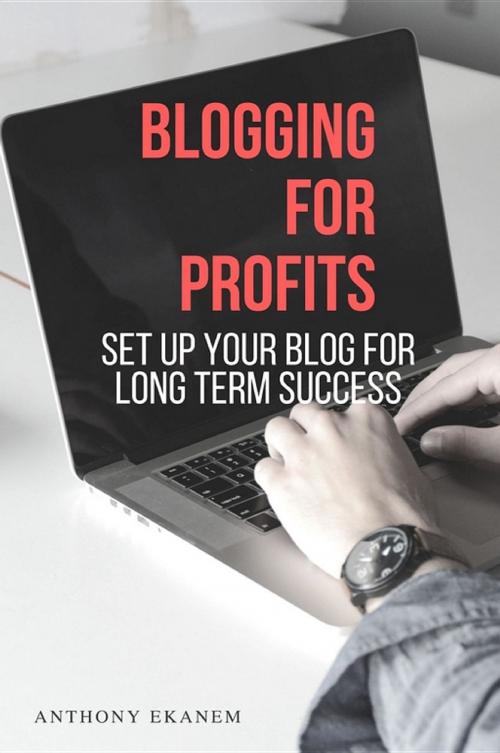 Cover of the book Blogging for Profits by Anthony Udo Ekanem, Anthony Ekanem