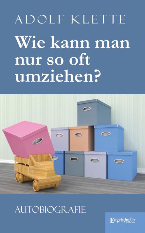 Cover of the book Wie kann man nur so oft umziehen? by Adolf Klette, Engelsdorfer Verlag