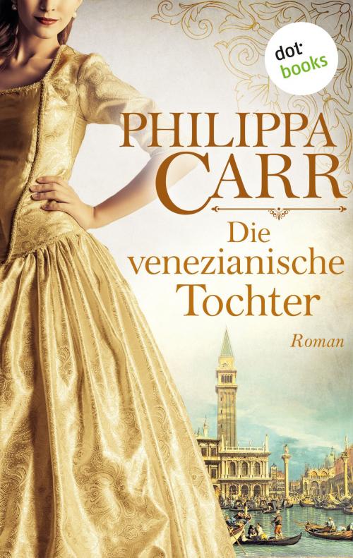 Cover of the book Die venezianische Tochter: Die Töchter Englands - Band 6 by Philippa Carr, dotbooks GmbH