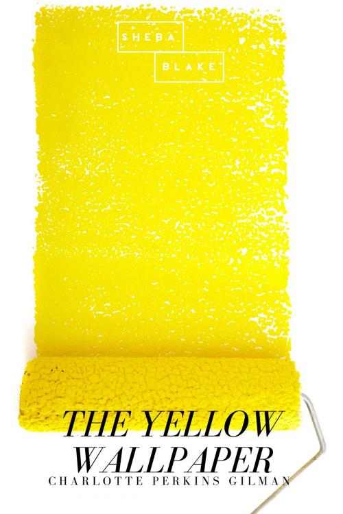 Cover of the book The Yellow Wallpaper by Charlotte Perkins Gilman, Sheba Blake Publishing