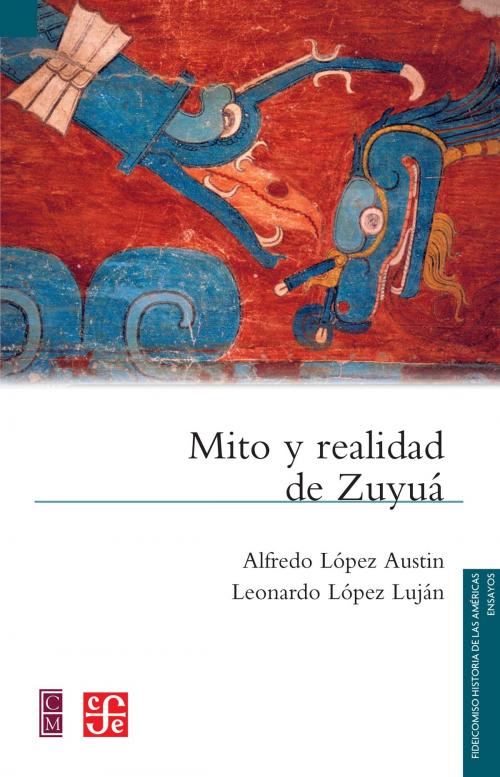 Cover of the book Mito y realidad de Zuyuá by Alfredo López Austin, Leonardo López Luján, Fondo de Cultura Económica
