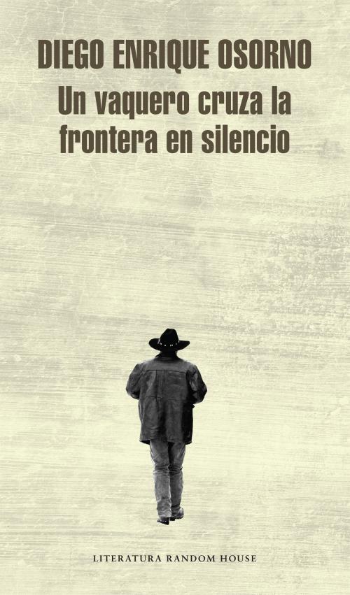Cover of the book Un vaquero cruza la frontera en silencio by Diego Enrique Osorno, Penguin Random House Grupo Editorial México