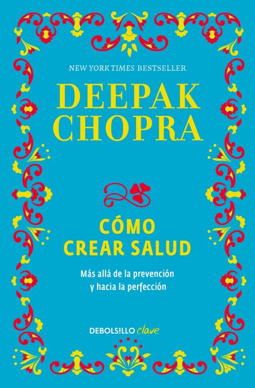 Cover of the book Cómo crear salud by Deepak Chopra, Penguin Random House Grupo Editorial México