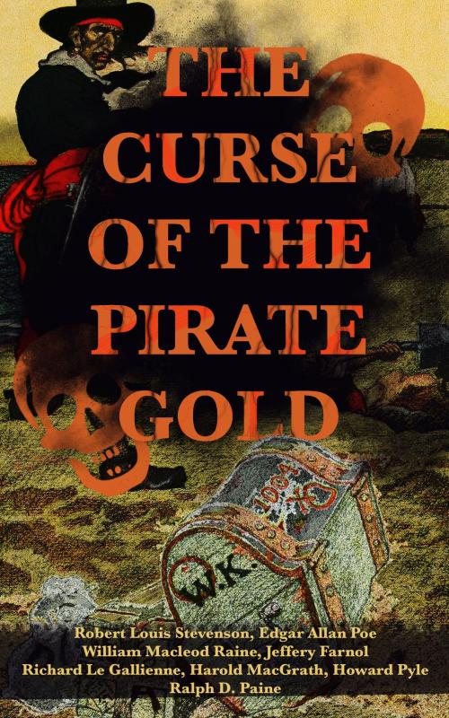 Cover of the book THE CURSE OF THE PIRATE GOLD: 7 Treasure Hunt Classics & A True History of Buccaneers and Their Robberies by Robert Louis Stevenson, Edgar Allan Poe, William Macleod Raine, Jeffery Farnol, Richard Le Gallienne, Harold MacGrath, Howard Pyle, Ralph D. Paine, e-artnow