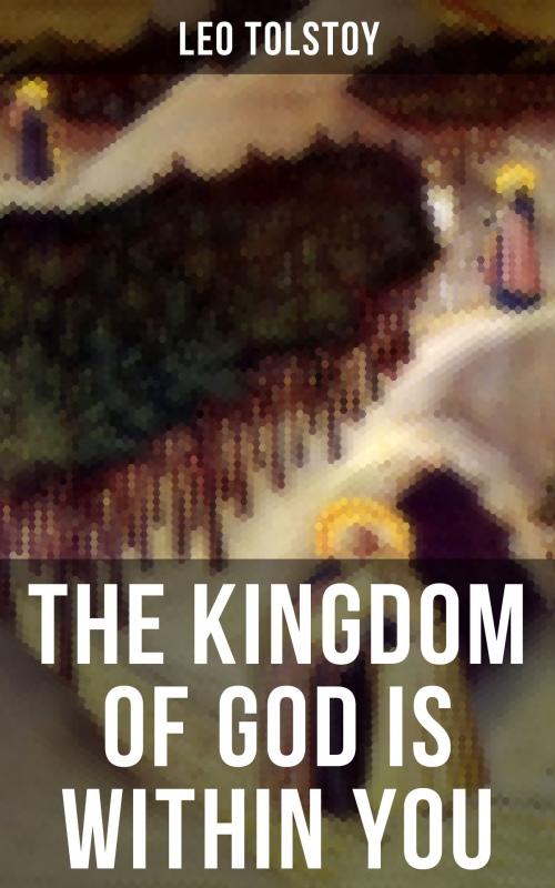 Cover of the book THE KINGDOM OF GOD IS WITHIN YOU by Leo Tolstoy, Musaicum Books