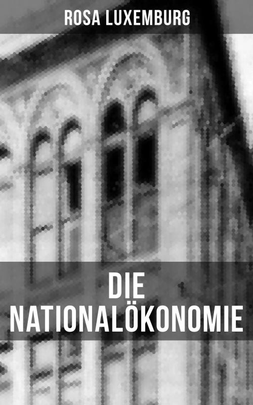 Cover of the book Die Nationalökonomie by Rosa Luxemburg, Musaicum Books