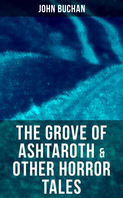 Cover of the book The Grove of Ashtaroth & Other Horror Tales by John Buchan, Musaicum Books