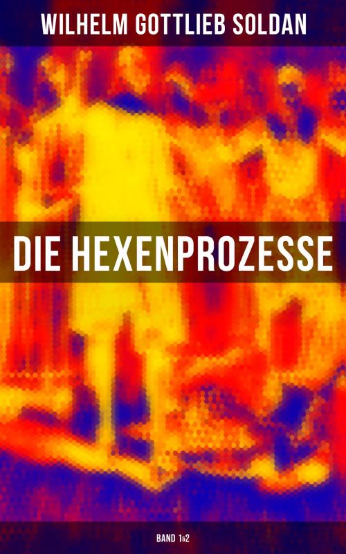 Cover of the book Die Hexenprozesse: Band 1&2 by Wilhelm Gottlieb Soldan, Musaicum Books