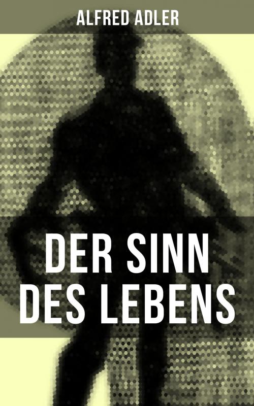 Cover of the book Der Sinn des Lebens by Alfred Adler, Musaicum Books