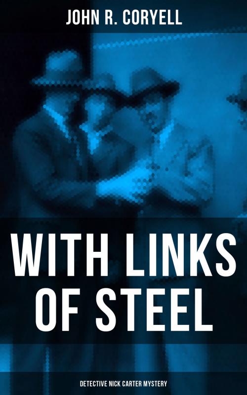 Cover of the book WITH LINKS OF STEEL (Detective Nick Carter Mystery) by John R. Coryell, Musaicum Books
