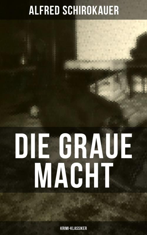Cover of the book Die graue Macht (Krimi-Klassiker) by Alfred Schirokauer, Musaicum Books