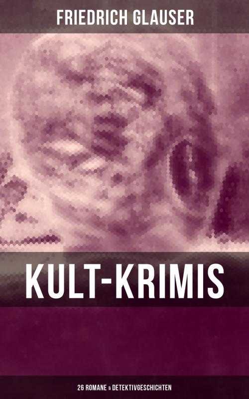 Cover of the book Kult-Krimis: 26 Romane & Detektivgeschichten by Friedrich Glauser, Musaicum Books