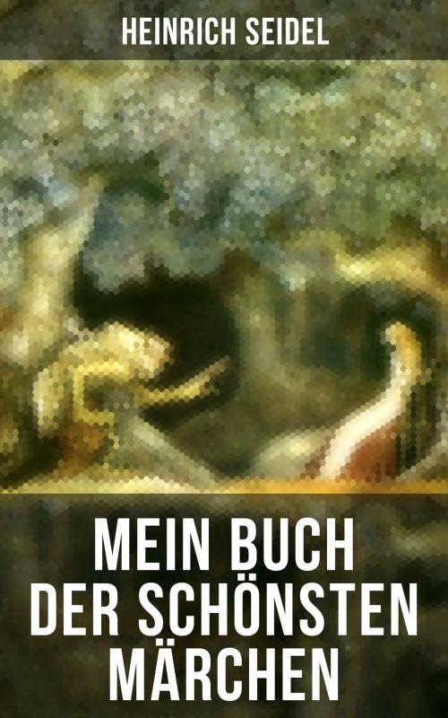 Cover of the book Mein Buch der schönsten Märchen by Heinrich Seidel, Musaicum Books