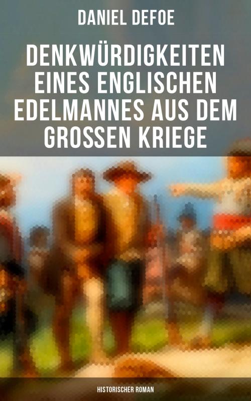 Cover of the book Denkwürdigkeiten eines englischen Edelmannes aus dem großen Kriege (Historischer Roman) by Daniel Defoe, Musaicum Books