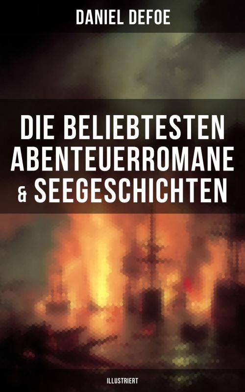 Cover of the book Die beliebtesten Abenteuerromane & Seegeschichten von Daniel Defoe (Illustriert) by Daniel Defoe, Musaicum Books