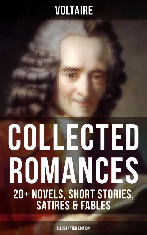 Cover of the book Voltaire: Collected Romances: 20+ Novels, Short Stories, Satires & Fables (Illustrated Edition) by Voltaire, Musaicum Books