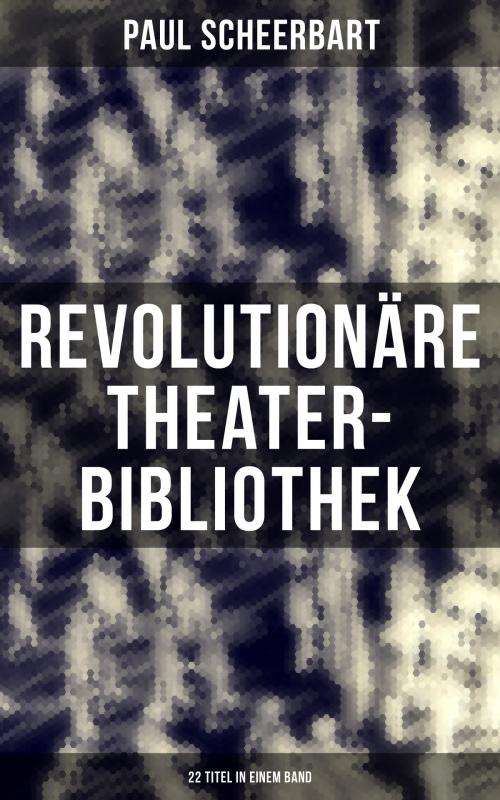 Cover of the book Revolutionäre Theater-Bibliothek (22 Titel in einem Band) by Paul Scheerbart, Musaicum Books