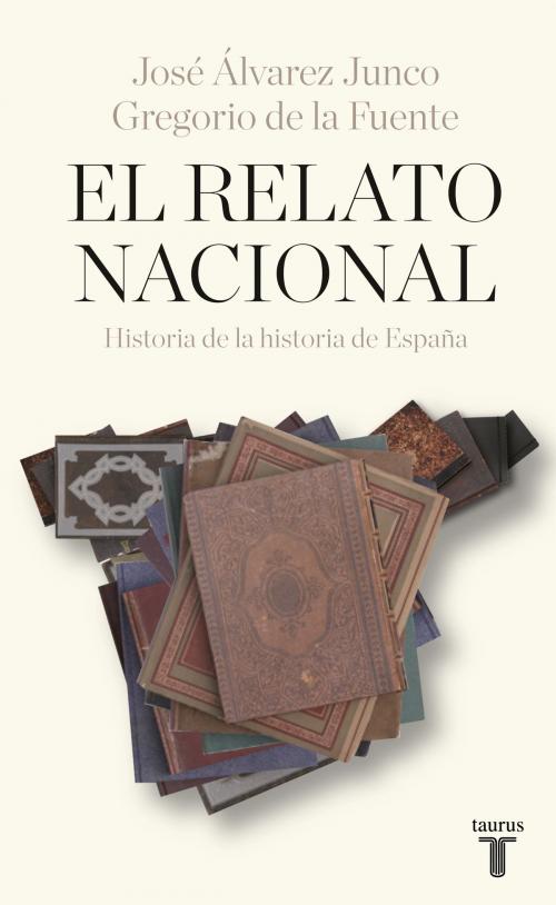 Cover of the book El relato nacional by José Álvarez Junco, Gregorio De la Fuente, Penguin Random House Grupo Editorial España