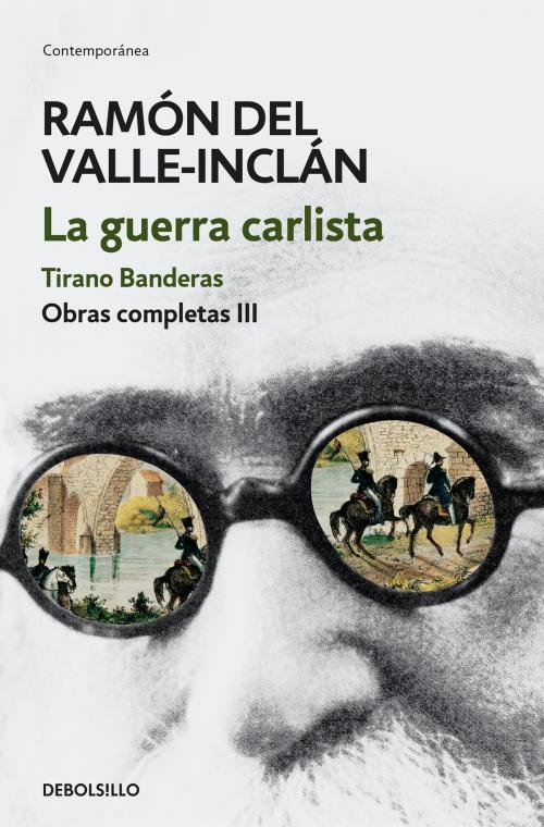 Cover of the book La guerra carlista. Tirano Banderas (Obras completas Valle-Inclán 3) by Ramón del Valle-Inclán, Penguin Random House Grupo Editorial España