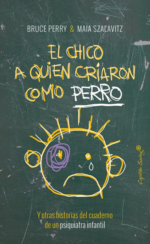 Cover of the book El chico al que criaron como un perro by Bruce Perry, Maia Szalavitz, CAPITÁN SWING LIBROS