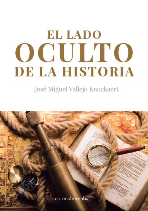 Cover of the book El lado oculto de la historia by José Miguel Vallejo, Edc  Corona Borealis