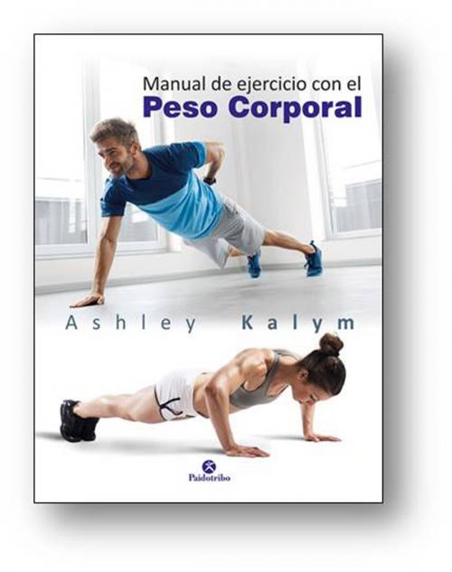 Cover of the book Manual de ejercicio con el peso corporal by Ashley Kalym, Paidotribo