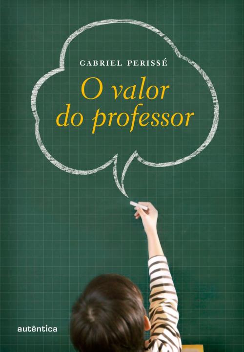 Cover of the book O valor do professor by Gabriel Perissé, Autêntica Editora