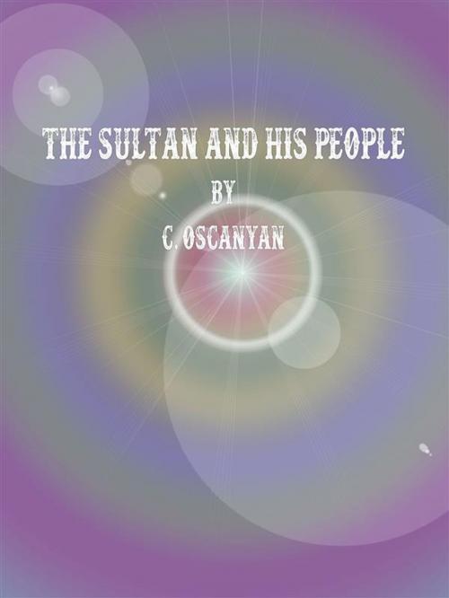 Cover of the book The Sultan and his People by C. Oscanyan, C. Oscanyan