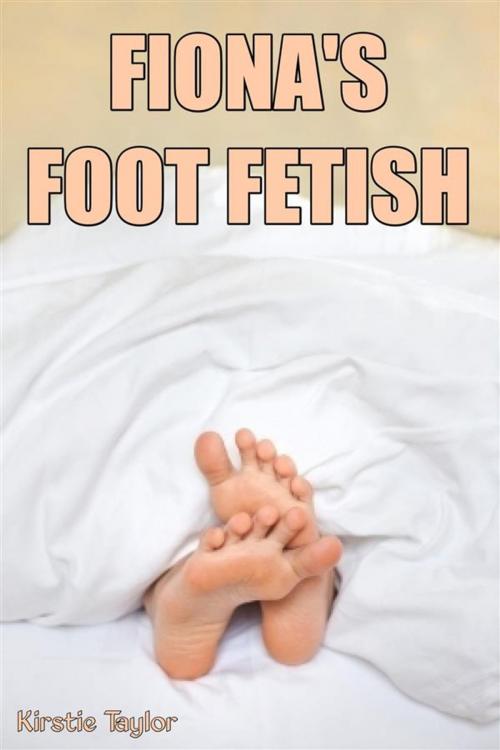 Cover of the book Fiona's Foot Fetish by Kirstie Taylor, Kirstie Taylor