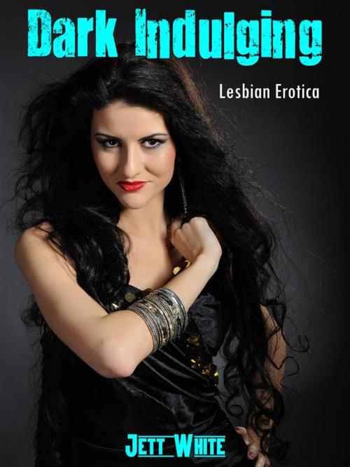 Cover of the book Dark Indulging: Lesbian Erotica by Jett White, Publisher s9821