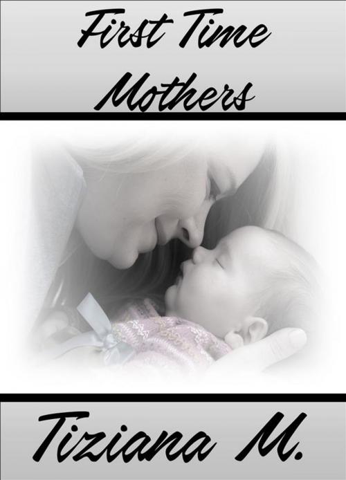 Cover of the book First Time Mothers by Tiziana M., Tiziana M.