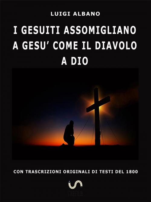 Cover of the book I Gesuiti assomigliano a Gesù come il Diavolo a Dio by Luigi Albano, Luigi Albano