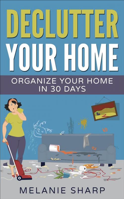Cover of the book Declutter Your Home by Melanie Sharp, Pankhet Publishing