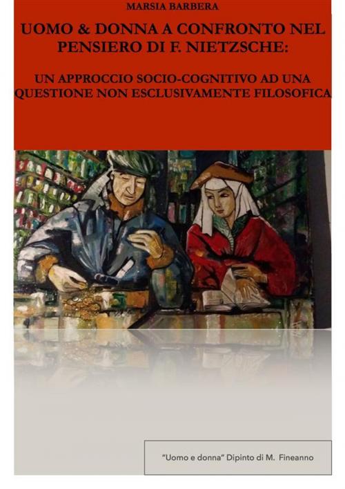 Cover of the book Uomo & Donna a confronto nel pensiero di F. Nietzsche by Marsia Barbera, Marsia Barbera