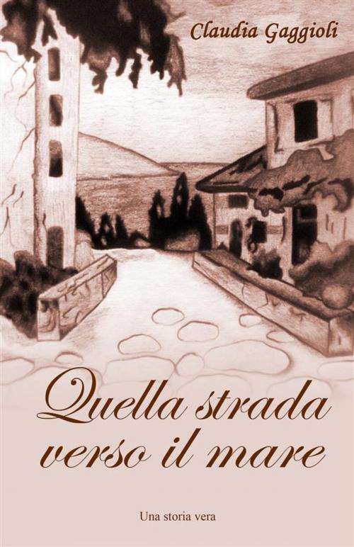 Cover of the book Quella strada verso il mare by Claudia Gaggioli, facilebook