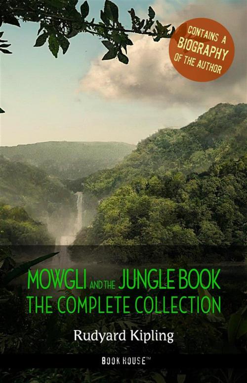 Cover of the book Rudyard Kipling: The Complete Jungle Books + A Biography of the Author by Rudyard Kipling, Book House Publishing