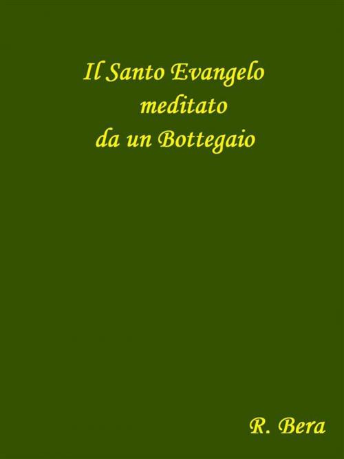 Cover of the book Il Santo Evangelo meditato da un Bottegaio by Roberto Bera, Roberto Bera