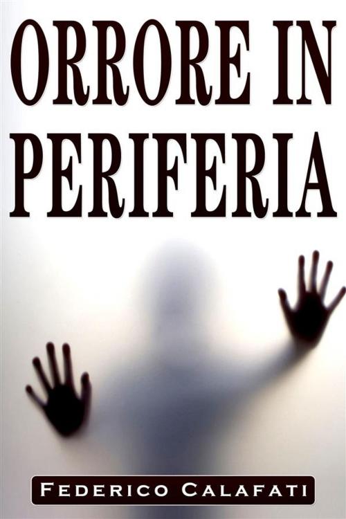 Cover of the book Orrore in Periferia by Federico Calafati, Federico  Calafati