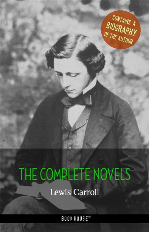 Cover of the book Lewis Carroll: The Complete Novels + A Biography of the Author by Lewis Carroll, Book House Publishing