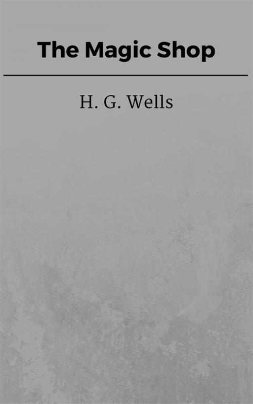 Cover of the book The Magic Shop by H. G. Wells, Steven Vey