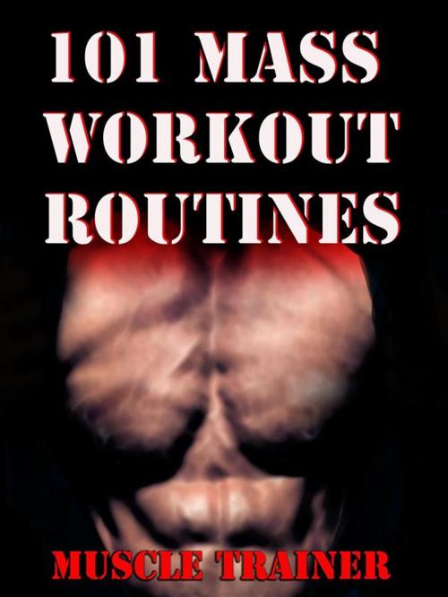Cover of the book 101 Mass Workout Routines by Muscle Trainer, Muscle Trainer