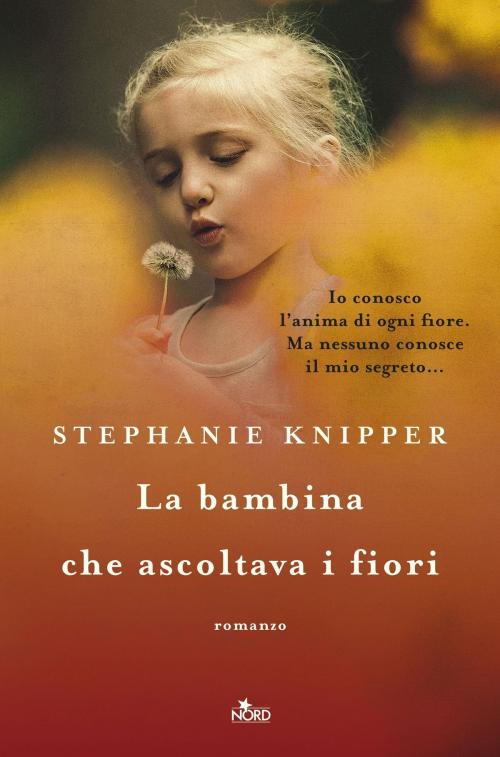 Cover of the book La bambina che ascoltava i fiori by Stephanie Knipper, Casa Editrice Nord