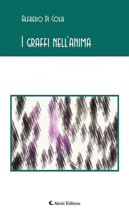 Cover of the book I graffi nell’anima by Alfredo Di Cola, Aletti Editore