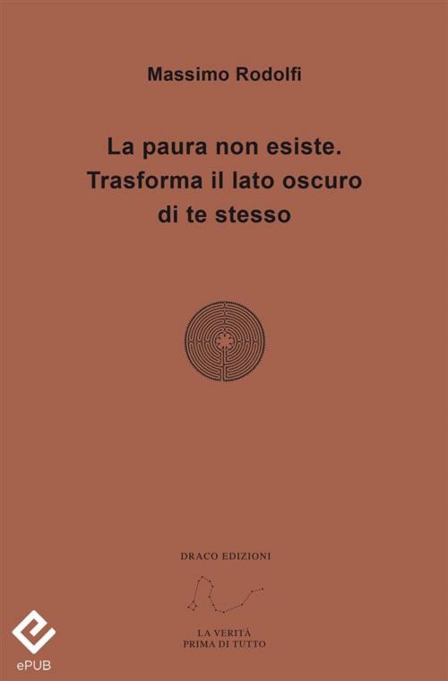 Cover of the book La paura non esiste. Trasforma il lato oscuro di te stesso by Massimo Rodolfi, Draco Edizioni