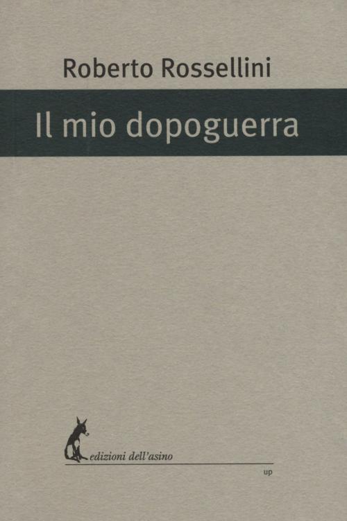 Cover of the book Il mio dopoguerra by Roberto Rossellini, Edizioni dell'Asino