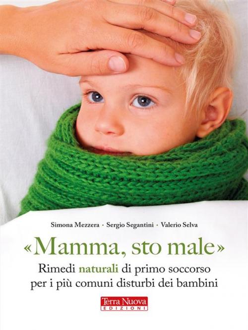 Cover of the book Mamma, sto male by Sergio Segantini, Simona Mezzera, Valerio Selva, Terra Nuova Edizioni