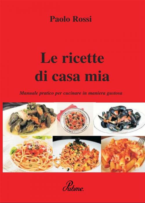 Cover of the book Le ricette di casa mia by Paolo Rossi, PubMe