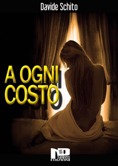 Cover of the book A ogni costo by Davide Schito, Nero Press