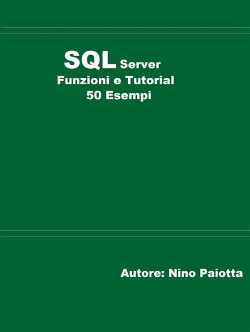 Cover of the book SQL Server Funzioni e tutorial 50 esempi by Nino Paiotta, Youcanprint